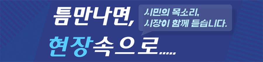틈만나면, 현장속으로 시민의 목소리, 시장이 함께 듣습니다.